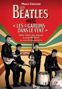 BEATLES AVANT «LES 4 GARCON DANS LE VENT». 1956-1963: DES DEBUTS A' «LOVE ME DO»