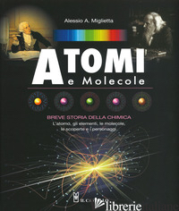 ATOMI E MOLECOLE. BREVE STORIA DELLA CHIMICA. EDIZ. A COLORI