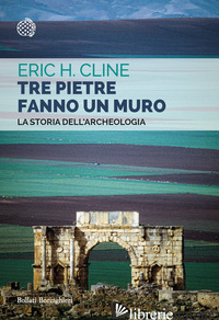 TRE PIETRE FANNO UN MURO. LA STORIA DELL'ARCHEOLOGIA