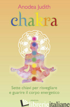 CHAKRA. SETTE CHIAVI PER RISVEGLIARE E GUARIRE IL CORPO ENERGETICO
