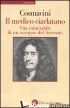 MEDICO CIARLATANO. VITA INIMITABILE DI UN EUROPEO DEL SEICENTO (IL)