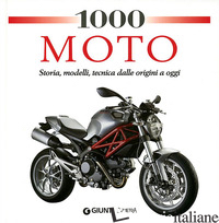 1000 MOTO. STORIA, MODELLI, TECNICA DALLE ORIGINI A OGGI. EDIZ. ILLUSTRATA