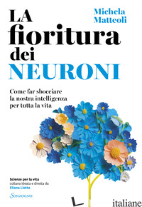 FIORITURA DEI NEURONI. COME FAR SBOCCIARE LA NOSTRA INTELLIGENZA PER TUTTA LA VI