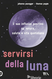 SERVIRSI DELLA LUNA. IL SUO FLUSSO POSITIVO SU NATURA, SALUTE E VITA QUOTIDIANA