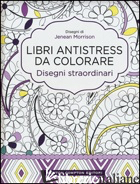 DISEGNI STRAORDINARI. LIBRI ANTISTRESS DA COLORARE