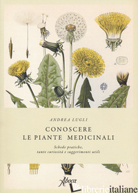 CONOSCERE LE PIANTE MEDICINALI. SCHEDE PRATICHE, TANTE CURIOSITA' E SUGGERIMENTI