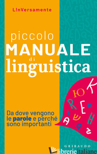 PICCOLO MANUALE DI LINGUISTICA. DA DOVE VENGONO LE PAROLE E PERCHE' SONO IMPORTA