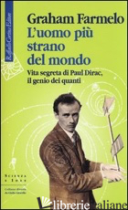 UOMO PIU' STRANO DEL MONDO. VITA SEGRETA DI PAUL DIRAC, IL GENIO DEI QUANTI (L')