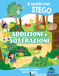 ADDIZIONI E SOTTRAZIONI. A SCUOLA CON STEGO. OPERAZIONI. PROBLEMI. ESERCIZI. GIO