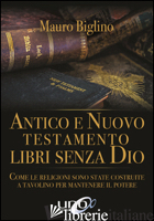 ANTICO E NUOVO TESTAMENTO. LIBRI SENZA DIO. COME LE RELIGIONI SONO STATE COSTRUI