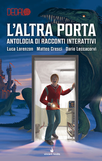 ALTRA PORTA. ANTOLOGIA DI RACCONTI INTERATTIVI. DEDALO (L'). VOL. 3 di LORENZON LUCA; CRESCI MATTEO; LECCACORVI DARIO; ROSSINI S. (CUR.)