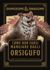 DUNGEONS & DRAGONS - COME NON FARSI MANGIARE DAGLI ORSIGUFO di 