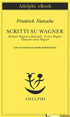 SCRITTI SU WAGNER: RICHARD WAGNER A BAYREUTH-IL CASO WAGNER-NIETZSCHE CONTRA WAG -NIETZSCHE FRIEDRICH