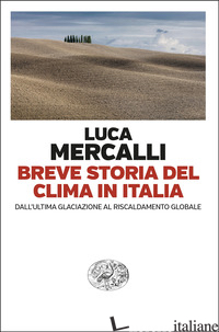 BREVE STORIA DEL CLIMA IN ITALIA. DALL'ULTIMA GLACIAZIONE AL RISCALDAMENTO GLOBA - MERCALLI LUCA