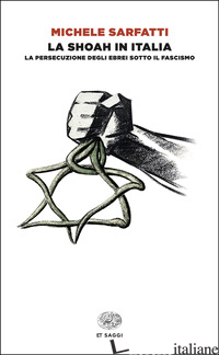 SHOAH IN ITALIA. LA PERSECUZIONE DEGLI EBREI SOTTO IL FASCISMO (LA) - SARFATTI MICHELE