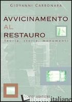 AVVICINAMENTO AL RESTAURO. TEORIA, STORIA, MONUMENTI - CARBONARA GIOVANNI