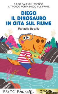 DIEGO IL DINOSAURO IN GITA SUL FIUME. STAMPATELLO MAIUSCOLO. EDIZ. A COLORI - BOLAFFIO RAFFAELLA
