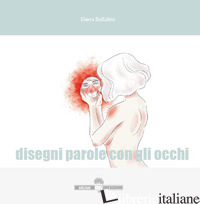 DISEGNI PAROLE CON GLI OCCHI - BALLABIO ELENA