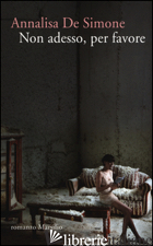 NON ADESSO, PER FAVORE - DE SIMONE ANNALISA