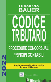 CODICE TRIBUTARIO. PROCEDURE CONCORSUALI. PRINCIPI CONTABILI - BAUER RICCARDO