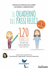 QUADERNO DEI PASSI FELICI. 120 ESERCIZI PER DARE UNA NUOVA IMPRONTA ALLA TUA VIT - JAERSCHKY JAYADEV; ELLERO SAHAJA MASCIA