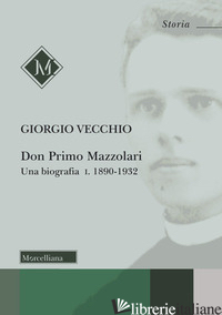 DON PRIMO MAZZOLARI. UNA BIOGRAFIA. VOL. 1: 1890-1932 - VECCHIO GIORGIO