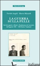 GUERRA SULLA PELLE. SERVIZI SEGRETI, ALLEATI E RESISTENZA NEL RACCONTO DELL'AGEN - ANGELI DAVIDE; MINARDI MARCO