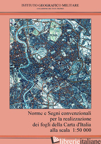 NORME E SEGNI CONVENZIONALI PER LA REALIZZAZIONE DEI FOGLI DELLA CARTA D'ITALIA  - 