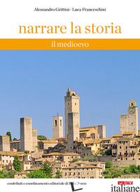 NARRARE LA STORIA. IL MEDIOEVO. PER LA SCUOLA MEDIA - GRITTINI ALESSANDRO; FRANCESCHINI LUCA; RONZA R. (CUR.); RICCARDI M. S. (CUR.)