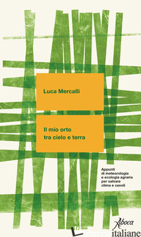 MIO ORTO TRA CIELO E TERRA. APPUNTI DI METEOROLOGIA E ECOLOGIA AGRARIA PER SALVA - MERCALLI LUCA