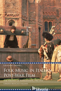 FOLK MUSIC IN ITALIAN POST-WAR FILM. THE POLITICS OF REMEDIATION, 1945-1975 - DANIELI GIULIANO