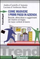 COME MUOVERE I PRIMI PASSI IN AZIENDA. BUSSOLE, ATTREZZATURE E SUGGERIMENTI PER  - CASTIELLO D'ANTONIO ANDREA; D'AMBROSIO MARRI LUCIANA