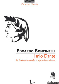 MIO DANTE. LA «DIVINA COMMEDIA» TRA POESIA E SCIENZA (IL) - BONCINELLI EDOARDO