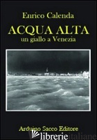 ACQUA ALTA - CALENDA ENRICO; CECCHINI C. A. (CUR.)