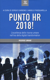PUNTO HR 2018! L'ECCELLENZA DELLE RISORSE UMANE NELL'ERA DELLA DIGITAL TRANSFORM - CARBONE S. (CUR.); PASQUARELLA A. (CUR.)