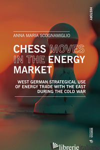 CHESS MOVES IN THE ENERGY MARKET. WEST GERMAN STRATEGICAL USE OF ENERGY TRADE WI - SCOGNAMIGLIO ANNA MARIA