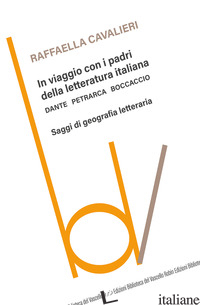 IN VIAGGIO CON I PADRI DELLA LETTERATURA ITALIANA. DANTE PETRARCA BOCCACCIO. SAG - CAVALIERI RAFFAELLA