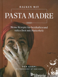 BACKEN MIT PASTA MADRE. MEINE REZAPTE FUR HERZHAFTES UND SUESSES BROT MIT MUTTER - CARPI VEA