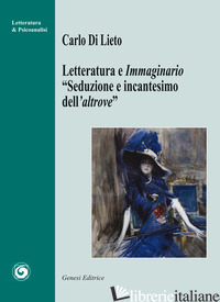 LETTERATURA E IMMAGINARIO. «SEDUZIONE E INCANTESIMO DELL'ALTROVE» - DI LIETO CARLO