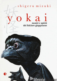 YOKAI. MOSTRI E SPIRITI DEL FOLCLORE GIAPPONESE - MIZUKI SHIGERU