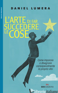 ARTE DI FAR SUCCEDERE LE COSE. COME IMPARARE A DISEGNARE CONSAPEVOLMENTE LA PROP - LUMERA DANIEL