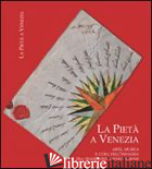 PIETA' A VENEZIA. ARTE, MUSICA E CURA DELL'INFANZIA FRA TRADIZIONE E INNOVAZIONE - ELLERO GIUSEPPE; TOMMASEO PONZETTA TOMMASO; URLANDO CLARA