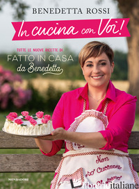 IN CUCINA CON VOI! TUTTE LE NUOVE RICETTE DI «FATTO IN CASA DA BENEDETTA» - ROSSI BENEDETTA