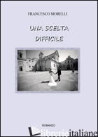 SCELTA DIFFICILE (UNA) - MORELLI FRANCESCO