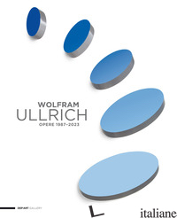 WOLFRAM ULLRICH. OPERE 1987-2023. CATALOGO DELLA MOSTRA PRESSO DEP ART GALLERY,  - ADDAMIANO A. (CUR.); RANZI G. (CUR.)