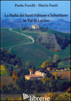 BADIA DEI SANTI FABIANO E SEBASTIANO IN VAL DI LAVINO (LA) - FOSCHI PAOLA; FANTI MARIO; PIANI P. (CUR.)