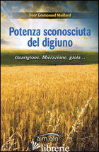 POTENZA SCONOSCIUTA DEL DIGIUNO. GUARIGIONE, LIBERAZIONE, GIOIA.... - MAILLARD EMMANUEL