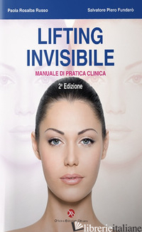 LIFTING INVISIBILE. MANUALE DI PRATICA CLINICA - RUSSO PAOLA ROSALBA; FUNDARO' SALVATORE PIERO