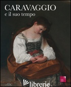 CARAVAGGIO E IL SUO TEMPO. EDIZ. ILLUSTRATA - SGARBI VITTORIO; D'AMICO ANTONIO
