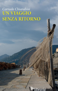VIAGGIO SENZA RITORNO (UN) - CHIARABINI CORRADO